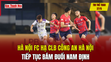 Tin thể thao 27/5: Hà Nội FC hạ CLB Công an Hà Nội, tiếp tục bám đuổi Nam Định